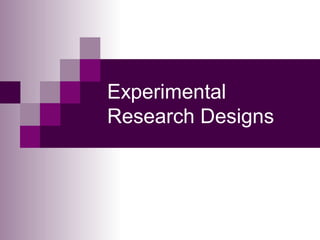 Experimental
Research Designs
 