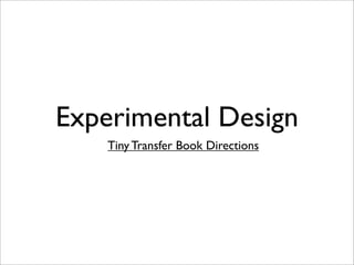 Experimental Design
Tiny Transfer Book Directions
 