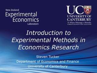 Introduction to Experimental Methods in Economics Research Steven Tucker Department of Economics and Finance University of Canterbury 