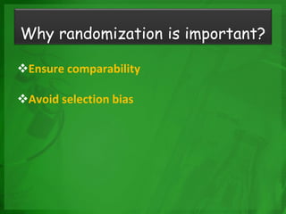 Ensure comparability
Avoid selection bias
Why randomization is important?
 