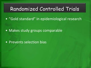 • ”Gold standard” in epidemiological research
• Makes study groups comparable
• Prevents selection bias
Randomized Controlled Trials
 