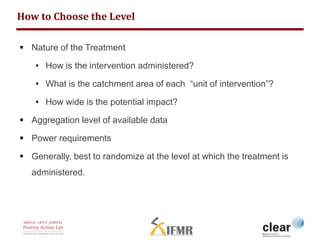 How to Choose the Level 
 Nature of the Treatment 
• How is the intervention administered? 
• What is the catchment area ...
