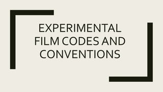 EXPERIMENTAL
FILM CODES AND
CONVENTIONS
 