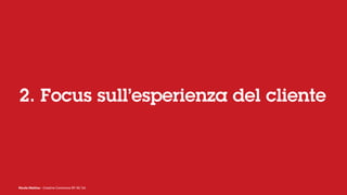 Nicola Mattina - Creative Commons BY NC SA
2. Focus sull’esperienza del cliente
 