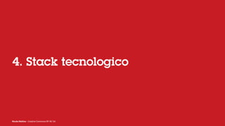 Nicola Mattina - Creative Commons BY NC SA
4. Stack tecnologico
 