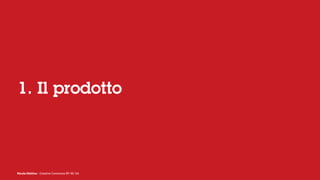 Nicola Mattina - Creative Commons BY NC SA
1. Il prodotto
 