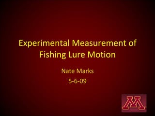 Experimental Measurement of Fishing Lure Motion Nate Marks 5-6-09 