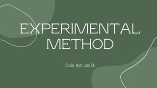 EXPERIMENTAL
METHOD
Ocio, Ilyn Joy B.
 
