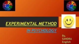 EXPERIMENTAL METHOD
IN PSYCHOLOGY
By,
SANDRA
English
 