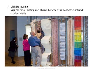 •  Visitors	
  loved	
  it	
  
•  Visitors	
  didn’t	
  dis<nguish	
  always	
  between	
  the	
  collec<on	
  art	
  and	...
