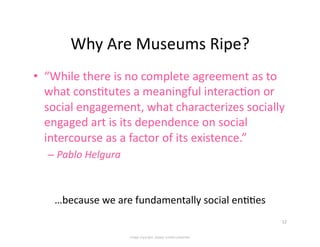 Why	
  Are	
  Museums	
  Ripe?	
  
•  “While	
  there	
  is	
  no	
  complete	
  agreement	
  as	
  to	
  
   what	
  cons...