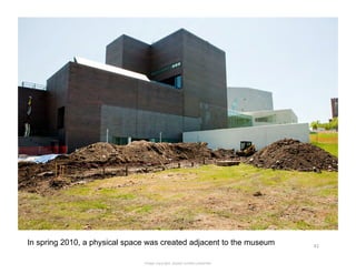 In spring 2010, a physical space was created adjacent to the museum        41	
  


                               Image c...