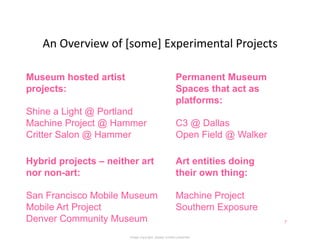 An	
  Overview	
  of	
  [some]	
  Experimental	
  Projects	
  

Museum hosted artist                                    Pe...