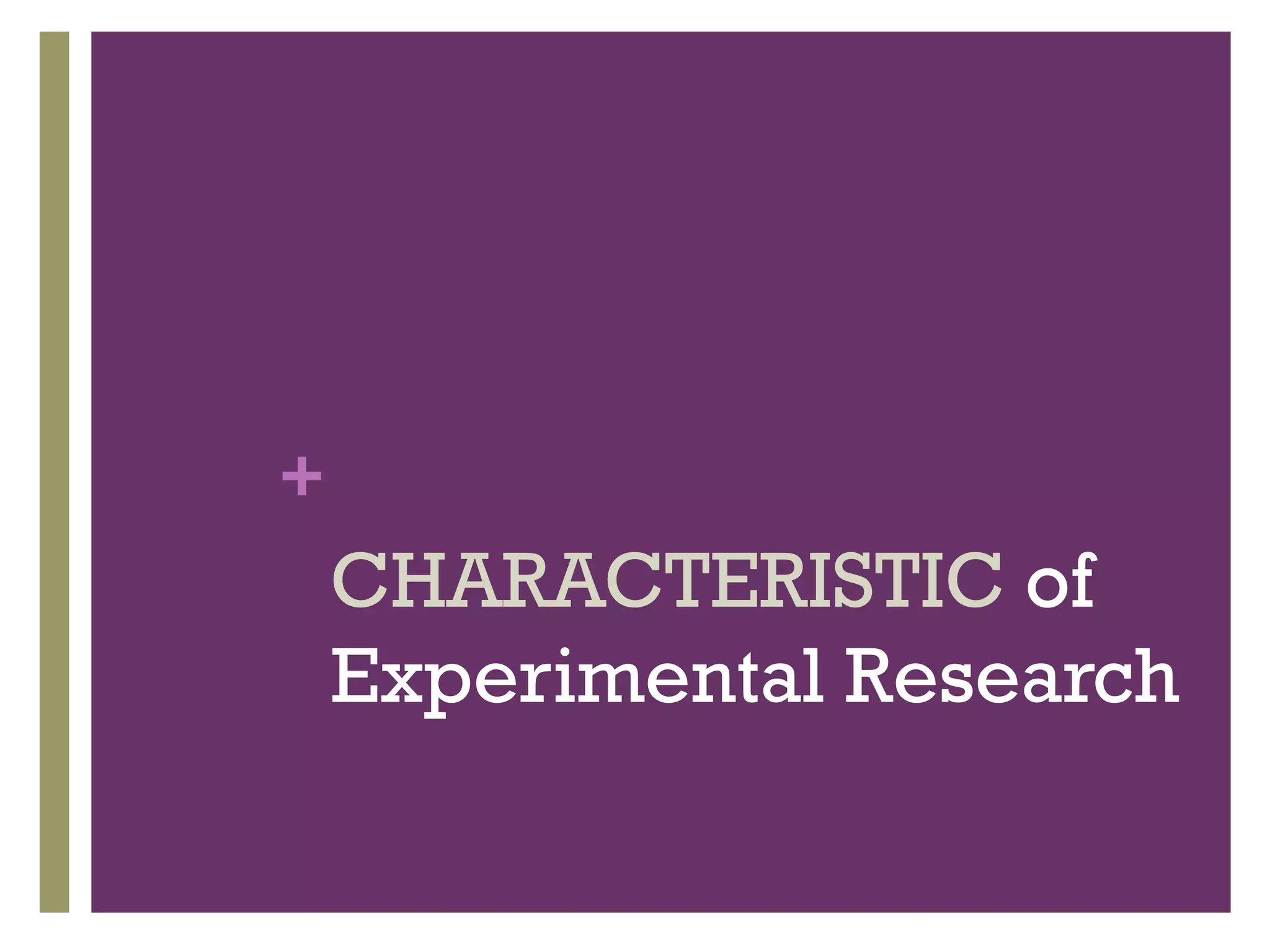 +
CHARACTERISTIC of
Experimental Research
 