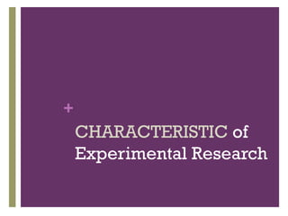 +
CHARACTERISTIC of
Experimental Research
 