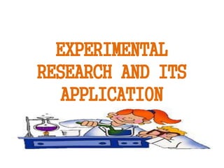 EXPERIMENTAL
RESEARCH AND ITS
APPLICATION
 