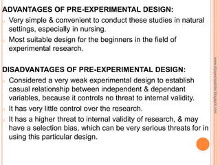 ADVANTAGES OF PRE-EXPERIMENTAL DESIGN:
o Very simple & convenient to conduct these studies in natural
settings, especially...