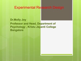 Experimental Research Design
Dr.Molly Joy
Professor and Head, Department of
Psychology , Kristu Jayanti College
Bangalore
 