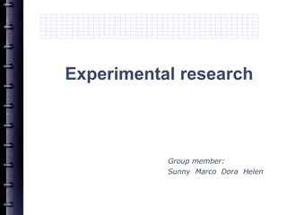 Group member: Sunny  Marco  Dora  Helen Experimental research 