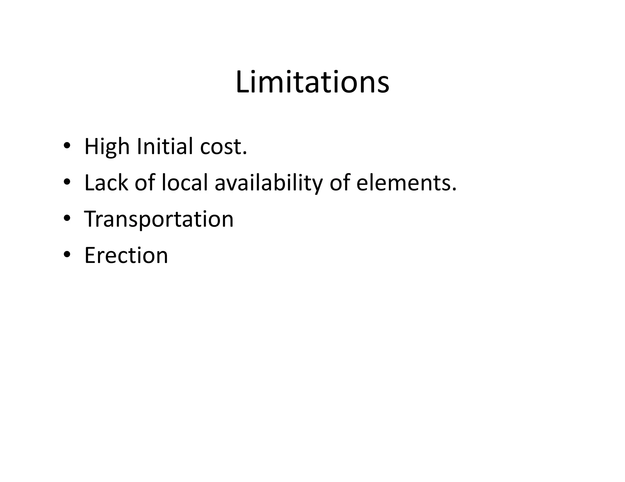 Limitations
• High Initial cost.
• Lack of local availability of elements.
• Transportation
• Erection• Erection
 