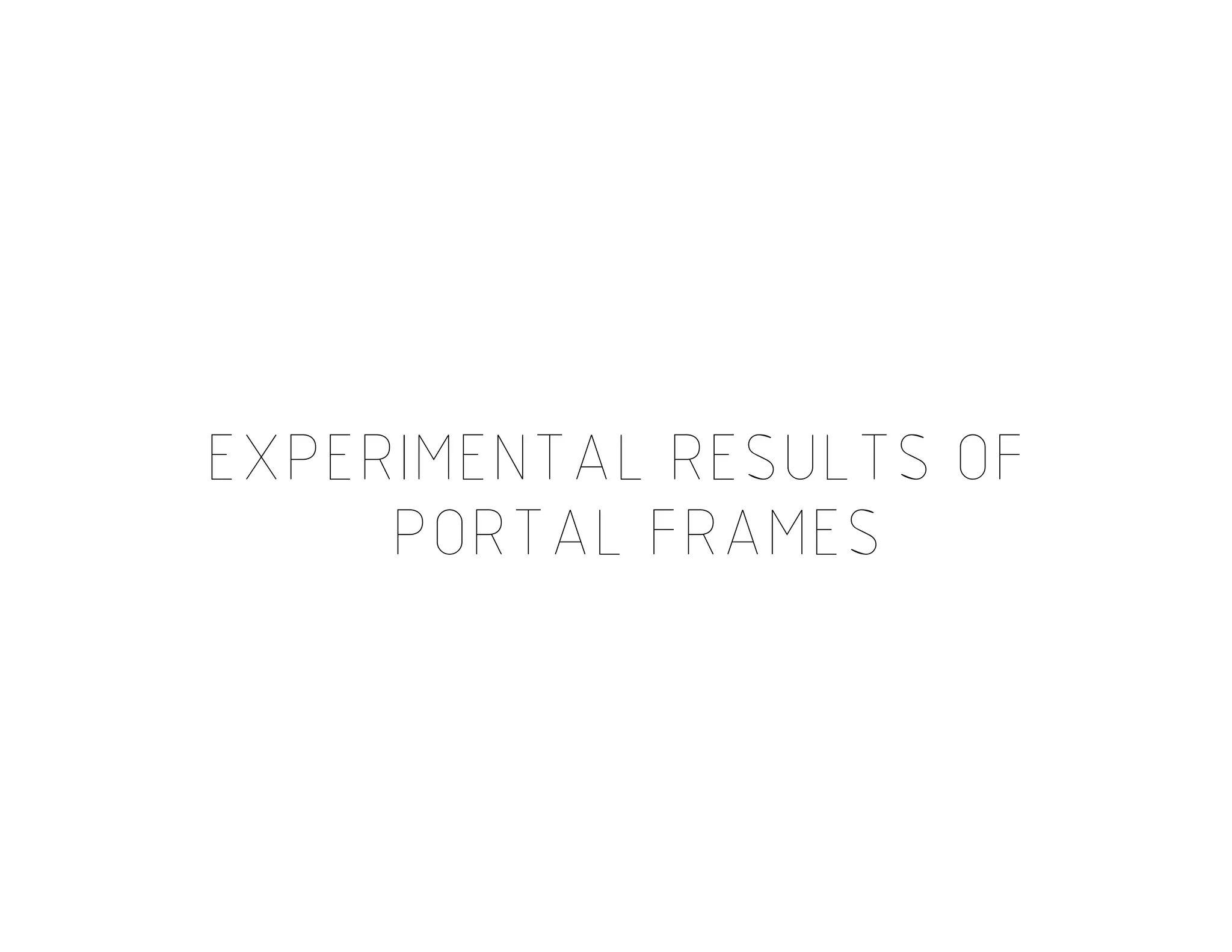 EXPERIMENTAL RESULTS OFEXPERIMENTAL RESULTS OF
PORTAL FRAMES
 