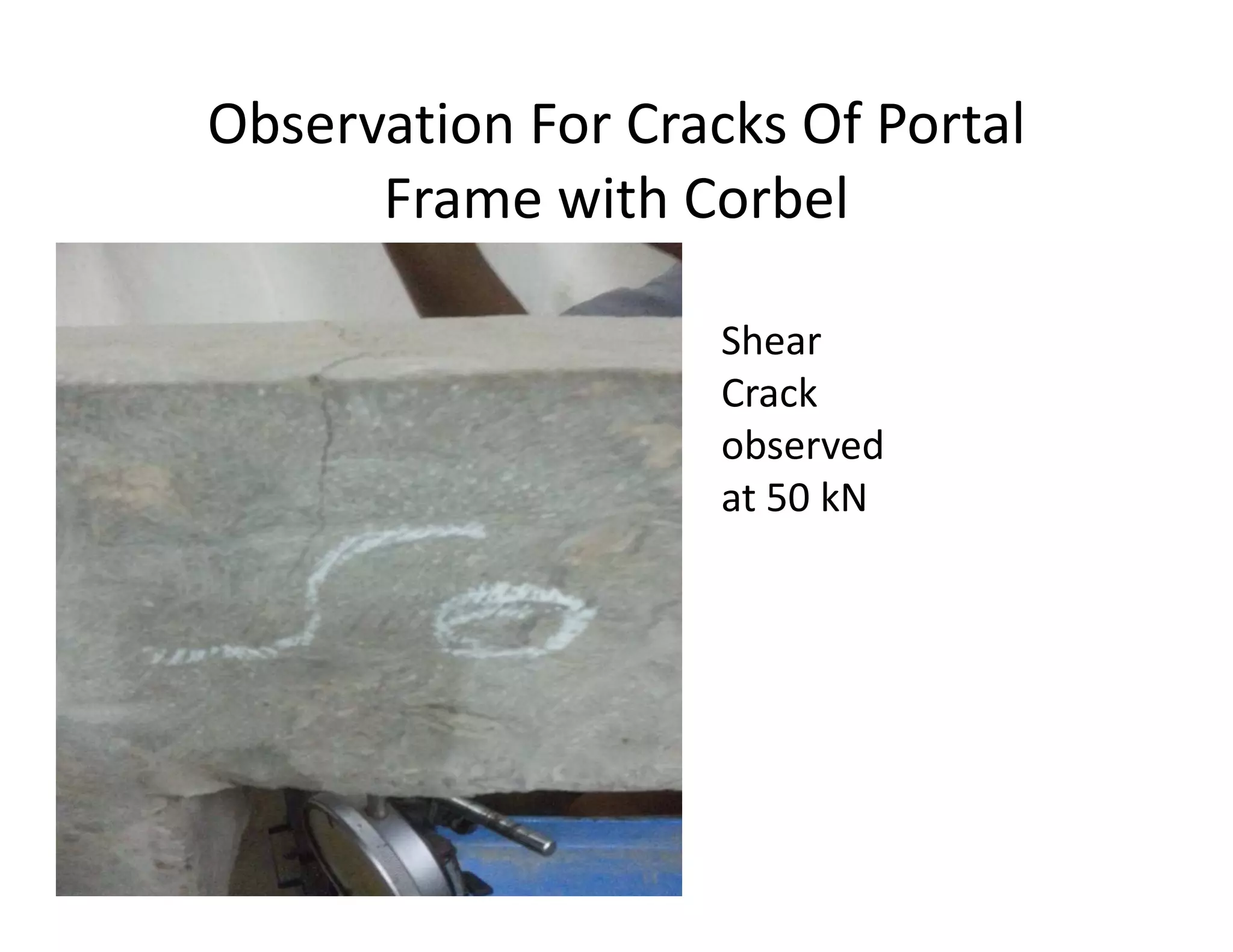 Observation For Cracks Of Portal
Frame with Corbel
Shear
Crack
observed
at 50 kNat 50 kN
 