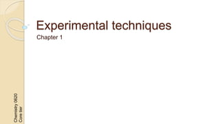 Experimental techniques
Chapter 1
Chemistry0620
Coretier
 