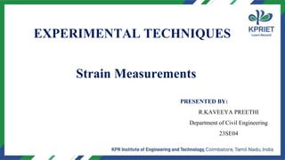 Second International Conference on Construction Materials and Structures (ICCMS-2022)
EXPERIMENTAL TECHNIQUES
PRESENTED BY:
R.KAVEEYA PREETHI
Department of Civil Engineering
23SE04
Strain Measurements
 
