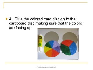 4.  Glue the colored card disc on to the cardboard disc making sure that the colors are facing up.  