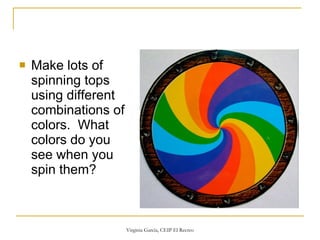Make lots of spinning tops using different combinations of colors.  What colors do you see when you spin them?  