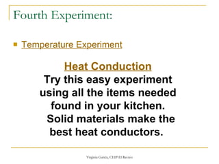 Fourth Experiment: Temperature Experiment   Heat Conduction Try this easy experiment using all the items needed found in your kitchen.    Solid materials make the best heat conductors.   
