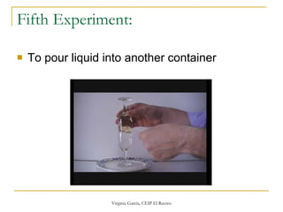 Fifth Experiment: To pour liquid into another container 