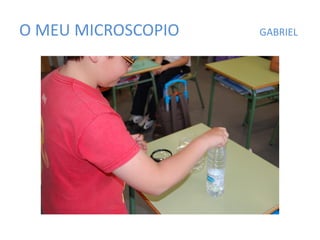 O MEU MICROSCOPIO GABRIEL
 