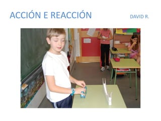 ACCIÓN E REACCIÓN DAVID R.
 
