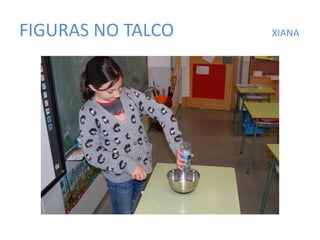 FIGURAS NO TALCO XIANA
 