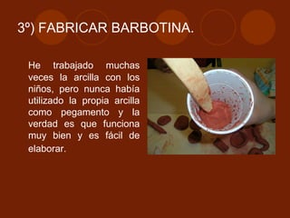 3º) FABRICAR BARBOTINA. He trabajado muchas veces la arcilla con los niños, pero nunca había utilizado la propia arcilla como pegamento y la verdad es que funciona muy bien y es fácil de elaborar.   