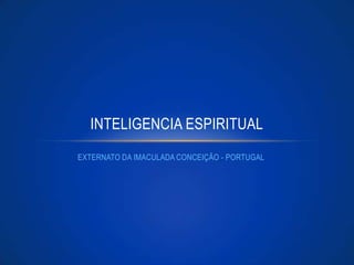 INTELIGENCIA ESPIRITUAL
EXTERNATO DA IMACULADA CONCEIÇÃO - PORTUGAL

 
