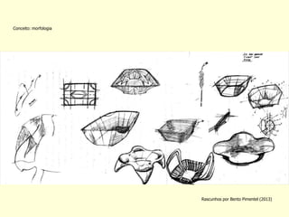 Rascunhos por Bento Pimentel (2013) 
Conceito: morfologia  