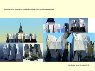 Render por Bento Pimentel (2013) 
Investigação em organização, modulação, material, cor e conceito para escultura  