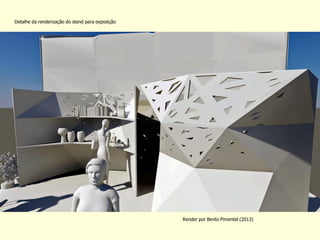Detalhe da renderização do stand para exposição 
Render por Bento Pimentel (2013)  