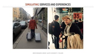 SIMULATING SERVICES AND EXPERIENCES
M I N D R E S E A R C H G R O U P, A A LT O U N I V E R S I T Y, F I N L A N D
 