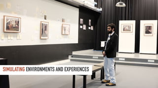 SIMULATING ENVIRONMENTS AND EXPERIENCES
 