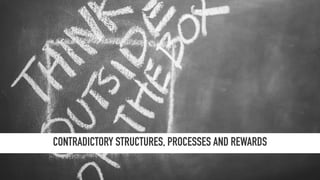 CONTRADICTORY STRUCTURES, PROCESSES AND REWARDS
 