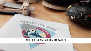 LACK OF EXPERIMENTATION KNOW-HOW
 
