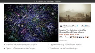 • Amount of interconnected objects
• Speed of information exchange
21st century and complexity thinking
• Unpredictability of chains of events
• Non-linear causal relationships
 