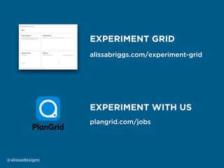 @alissadesigns
alissabriggs.com/experiment-grid
EXPERIMENT GRID
plangrid.com/jobs
EXPERIMENT WITH US
 