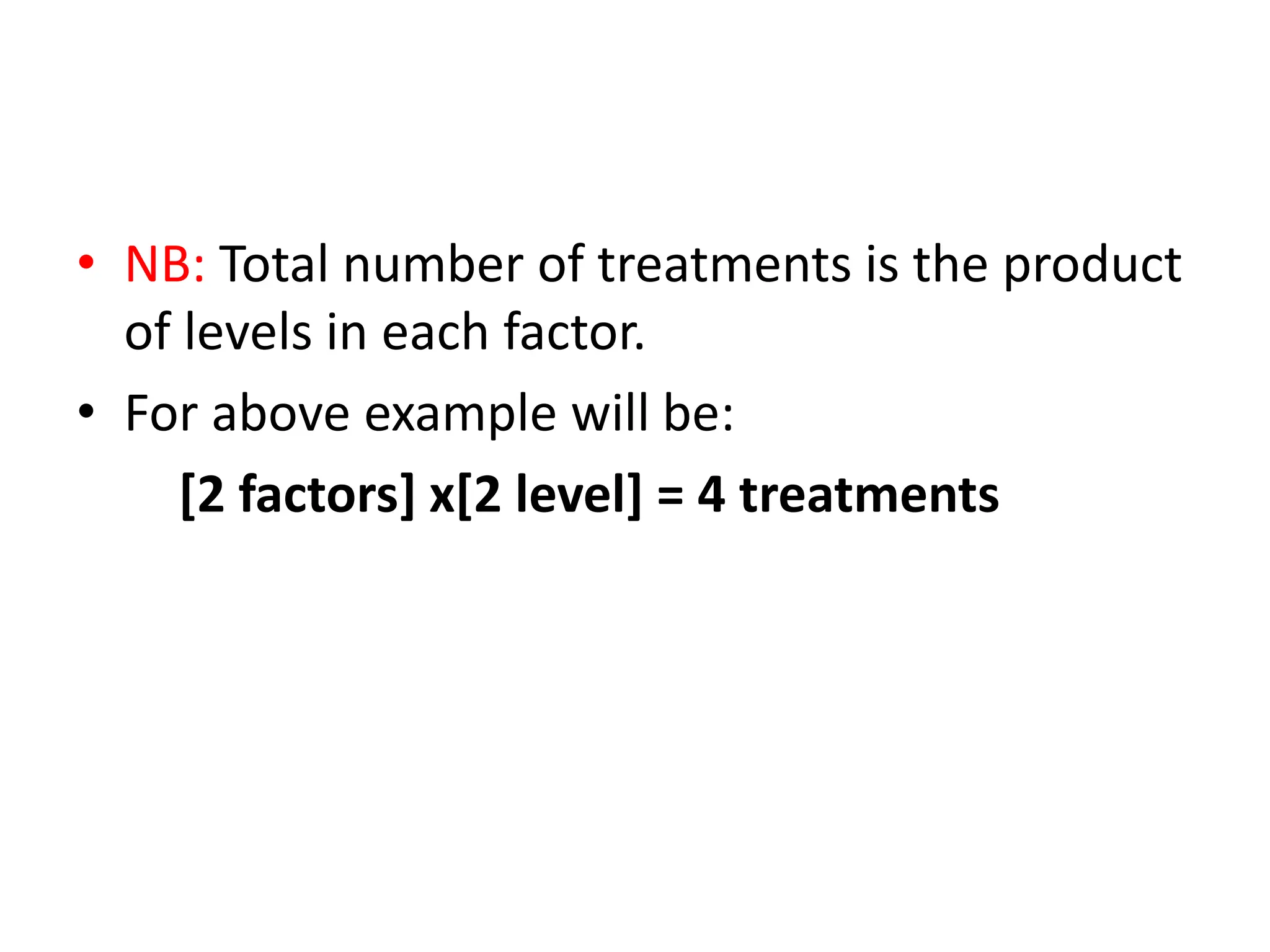 • NB: Total number of treatments is the product
of levels in each factor.
• For above example will be:
[2 factors] x[2 level] = 4 treatments
 