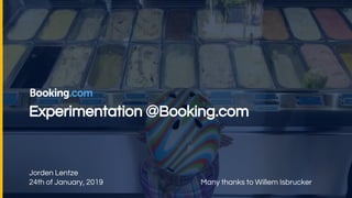 Experimentation @Booking.com
Jorden Lentze
24th of January, 2019 Many thanks to Willem Isbrucker
 