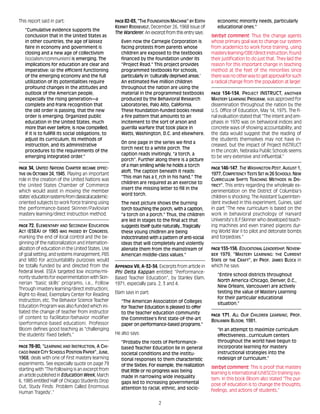 2
This report said in part:
"Cumulative evidence supports the
conclusion that in the United States as
in other countries, the age of laissez
faire in economy and government is
closing and a new age of collectivism
[socialism/communism] is emerging. The
implications for education are clear and
imperative: (a) the efficient functioning
of the emerging economy and the full
utilization of its potentialities require
profound changes in the attitudes and
outlook of the American people,
especially the rising generation—a
complete and frank recognition that
the old order is passing, that the new
order is emerging. Organized public
education in the United States, much
more than ever before, is now compelled,
if it is to fullfill its social obligations, to
adjust its curriculum, its methods of
instruction, and its administrative
procedures to the requirements of the
emerging integrated order."
—————————————————————
PAGE 34, UNITED NATIONS CHARTER BECAME EFFEC-
TIVE ON OCTOBER 24, 1945. Playing an important
role in the creation of the United Nations was
the United States Chamber of Commerce
which would assist in moving the member
states'educationsystemsfromclassicalacademic-
oriented subjects to work force training using
the performance-based Skinner/Pavlovian
mastery learning/direct instruction method.
—————————————————————
PAGE 72, ELEMENTARY AND SECONDAY EDUCATION
ACT (ESEA) OF 1965 WAS PASSED BY CONGRESS,
marking the end of local control and the be-
ginning of the nationalization and internation-
alization of education in the United States. Use
of goal setting, and systems management, PBS
and MBO for accountability purposes would
be totally funded by and directed from the
federal level. ESEA targeted low income/mi-
nority students for experimentation with Skin-
nerian "basic skills' programs; i.e., Follow
Through (mastery learning/direct instruction),
Right-to-Read, Exemplary Center for Reading
Instruction, etc. The Behavior Science Teacher
Education Program was also funded which ini-
tiated the change of teacher from instructor
of content to facilitator/behavior modifier
(performance-based education). Professor
Bloom defines good teaching as "challenging
the students' fixed beliefs."
—————————————————————
PAGE 78-80, "LEARNING AND INSTRUCTION, A CHI-
CAGO INNER CITY SCHOOLS POSITION PAPER", JUNE,
1968, deals with one of first mastery learning
experiments. See especially quote on page 79
starting with "The following is an excerpt from
an article published in Education Week, March
6, 1985 entitled'Half of Chicago Students Drop
Out, Study Finds: Problem Called Enormous
Human Tragedy’."
PAGE 82-83, "THE FOUNDATION MACHINE" BY EDITH
KERMIT ROOSEVELT, December 26, 1968 issue of
The Wanderer. An excerpt from this entry says:
Even now the Carnegie Corporation is
facing protests from parents whose
children are exposed to the textbooks
financed by the foundation under its
"Project Read." This project provides
programmed textbooks for schools,
particularly in ‘culturally deprived areas.’
An estimated five million children
throughout the nation are using the
material in the programmed textbooks
produced by the Behavioral Research
Laboratories, Palo Alto, California.
These foundation-funded books reveal
a fire pattern that amounts to an
incitement to the sort of arson and
guerilla warfare that took place in
Watts, Washington, D.C. and elsewhere.
On one page in the series we find a
torch next to a white porch. The
caption reads invitingly, "a torch, a
porch". Further along there is a picture
of a man smiling while he holds a torch
aloft. The caption beneath it reads:
"This man has a t_rch in his hand." The
children are required as an exercise to
insert the missing letter to fill in the
word torch.
The next picture shows the burning
torch touching the porch, with a caption,
"a torch on a porch." Thus, the children
are led in stages to the final act that
suggests itself quite naturally...Tragically
these young chidlren are being
indoctrinated with a pattern of anti-social
ideas that will completely and violently
alienate them from the mainstream of
American middle-class values."
—————————————————————
APPENDIX VII, A-32-34, Excerpts from article in
Phi Delta Kappan entitled "Performance-
Based Teacher Education", by Stanley Elam.
1971, especially para. 2, 3 and 4.
Elam says in part:
"The American Association of Colleges
for Teacher Education is pleased to offer
to the teacher education community
the Committee's first state-of-the-art
paper on performance-based programs."
He also says:
"Probaby the roots of Performance-
based Teacher Education lie in general
societal conditions and the institu-
tional responses to them characteristic
of the Sixties. For example, the realization
that little or no progress was being
made in narrowing wide inequality
gaps led to increasing governmental
attention to racial, ethnic, and socio-
economic minority needs, particularly
educational ones."
Iserbyt comment: Thus the change agents
whose primary goal was to change our system
from academics to work force training, using
mastery learning/OBE/direct instruction, found
their justification to do just that. They laid the
reason for this important change in teaching
method at the feet of the minorities since
there was no other way to get approval for such
a radical change from the population at large!
—————————————————————
PAGE 134-134, PROJECT INSTRUCT, ANOTHER
MASTERY LEARNING PROGRAM, was approved for
dissemination throughout the nation by the
U.S. Office of Education, May 14, 1975. The fi-
nal evaluation stated that "The intent and em-
phasis in 1970 was on behavioral indices and
concrete ways of showing accountability; and
the data would suggest that the reading of
the students themselves may not have in-
creased, but the impact of Project INSTRUCT
in the Lincoln, Nebraska Public Schools seems
to be very extensive and influential."
—————————————————————
PAGE 146-147, THE WASHINGTON POST, AUGUST 1,
1977, COMPETENCY TESTS SET IN 26 SCHOOLS: NEW
CURRICULUM SHIFTS TEACHING METHODS IN DIS-
TRICT". This entry regarding the wholesale ex-
perimentation on the District of Columbia's
children is shocking. The Assistant Superinten-
dent involved in this experiment, Guines, said
in part "The new curriculum is based on the
work in behavioral psychology of Harvard
University's B.F.Skinner who developed teach-
ing machines and even trained pigeons dur-
ing World War II to pilot and detonate bombs
and torpedoes."
—————————————————————
PAGE 155-156, EDUCATIONAL LEADERSHIP, NOVEM-
BER 1979, "MASTERY LEARNING: THE CURRENT
STATE OF THE CRAFT", BY PROF. JAMES BLOCK in
which he says:
"Entire school districts throughout
North America (Chicago, Denver, D.C.,
New Orleans, Vancouver) are actively
testing the value of Mastery Learning
for their particular educational
situation."
—————————————————————
PAGE 171, ALL OUR CHILDREN LEARNING, PROF.
BENJAMIN BLOOM, 1981.
"In an attempt to maximize curriculum
effectiveness...curriculum centers
throughout the world have begun to
incorporate learning for mastery
instructional strategies into the
redesign of curriculum."
Iserbyt comment: This is proof that mastery
learning is international (UNESCO)) training sys-
tem. In this book Bloom also stated "The pur-
pose of education is to change the thoughts,
feelings, and actions of students."
 