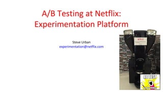 A/B Testing at Netflix:
Experimentation Platform
Steve Urban
experimentation@netflix.com
 